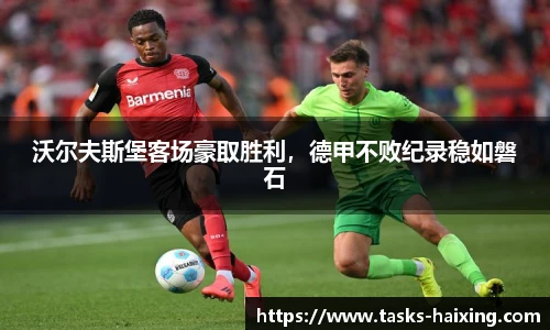 沃尔夫斯堡客场豪取胜利，德甲不败纪录稳如磐石