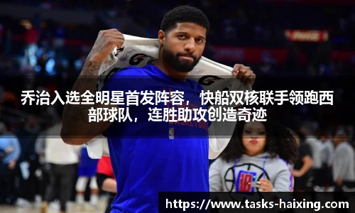 乔治入选全明星首发阵容，快船双核联手领跑西部球队，连胜助攻创造奇迹